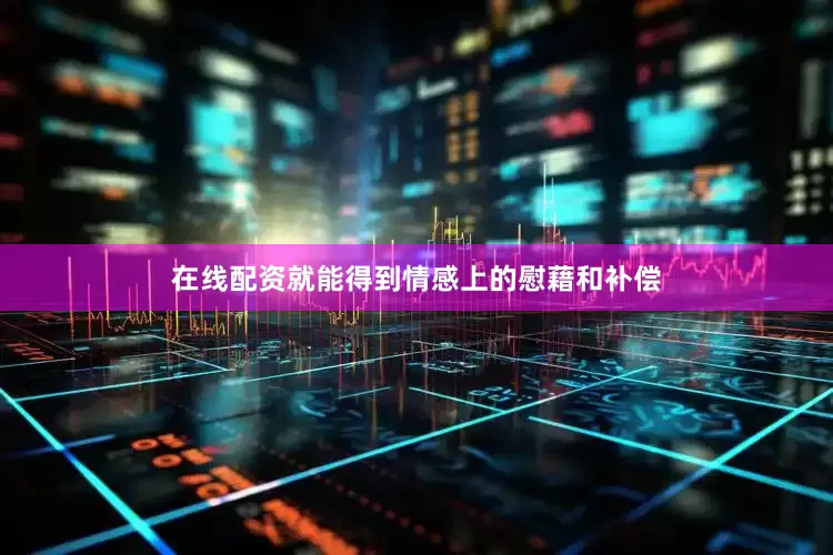 在线配资就能得到情感上的慰藉和补偿
