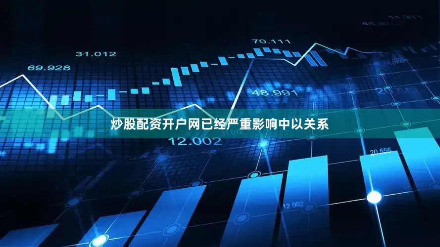 炒股配资开户网已经严重影响中以关系