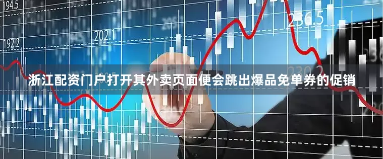 浙江配资门户打开其外卖页面便会跳出爆品免单券的促销